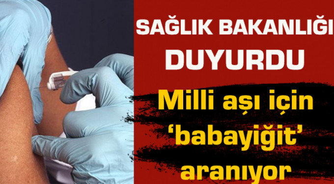 Sağlık Bakanlığı duyurdu: Milli aşı babayiğitleri aranıyor