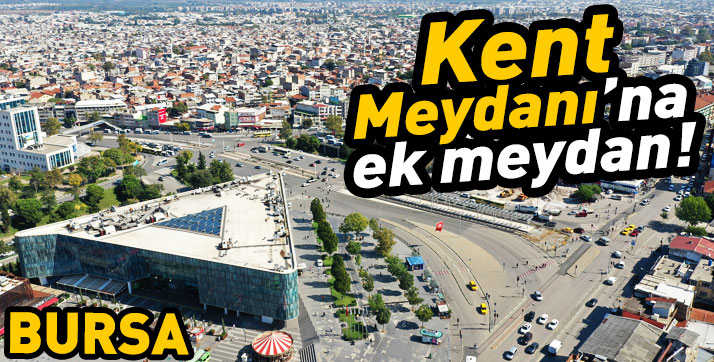 Bursa’da Kent Meydanı’na ek meydan