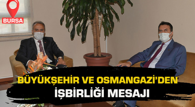 Bursa’da Büyükşehir ve Osmangazi’den işbirliği mesajı