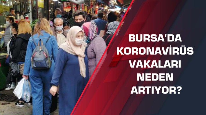 Bursa’da Corona Neden Artıyor!