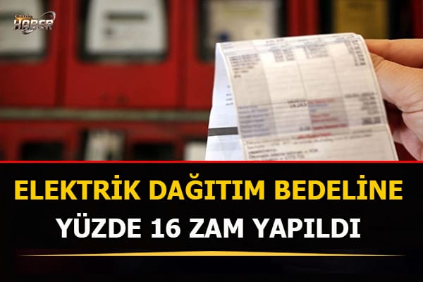 Elektrik dağıtım bedeline yüzde 16 zam yapıldı