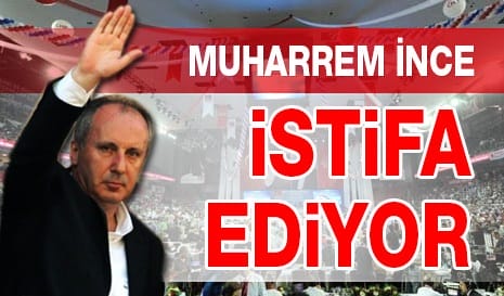 İnce istifa ediyor!