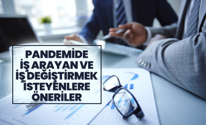 PANDEMİDE İŞ ARAYAN VE İŞ DEĞİŞTİRMEK İSTEYENLERE ÖNERİLER