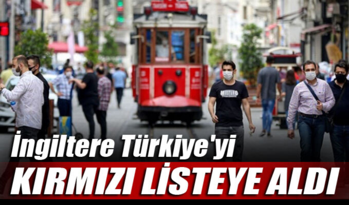 İngiltere, Türkiye’yi kırmızı listeye aldı