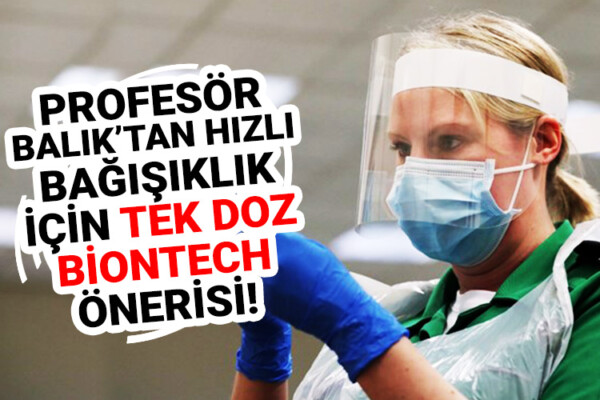 Profesör Balık’tan hızlı bağışıklık için tek doz BioNTech önerisi