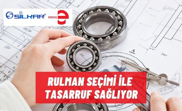 RULMAN SEÇİMİ İLE TASARRUF SAĞLIYOR