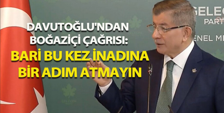 Davutoğlu’ndan Cumhurbaşkanı Erdoğan’a Boğaziçi Üniversitesi çağrısı