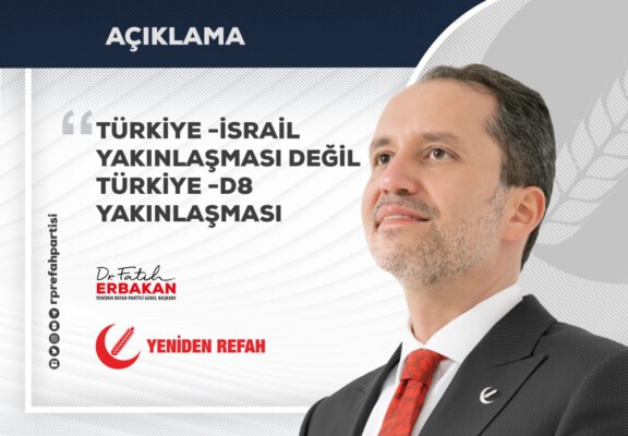 ORTADOĞU’NUN GÜVENLİĞİ VE İSTİKRARI TÜRKİYE-İSRAİL YAKINLAŞMASIYLA DEĞİL, TÜRKİYE D8 YAKINLAŞMASIYLA MÜMKÜNDÜR