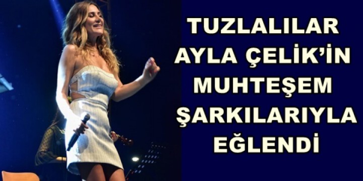 TUZLALILAR AYLA ÇELİK’İN MUHTEŞEM ŞARKILARIYLA EĞLENDİ