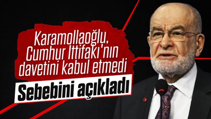 Karamollaoğlu, Cumhur İttifakı’nın davetini kabul etmedi