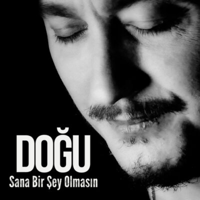 Doğu’nun yeni şarkısı “Sana Bir Şey Olmasın” tüm dijital platformlarda