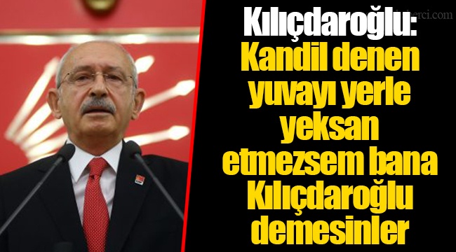 Söz veriyorum; o Kandil denen yuvayı yerle yeksan etmezsem…