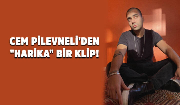 CEM PİLEVNELİ’DEN “HARİKA” BİR KLİP!