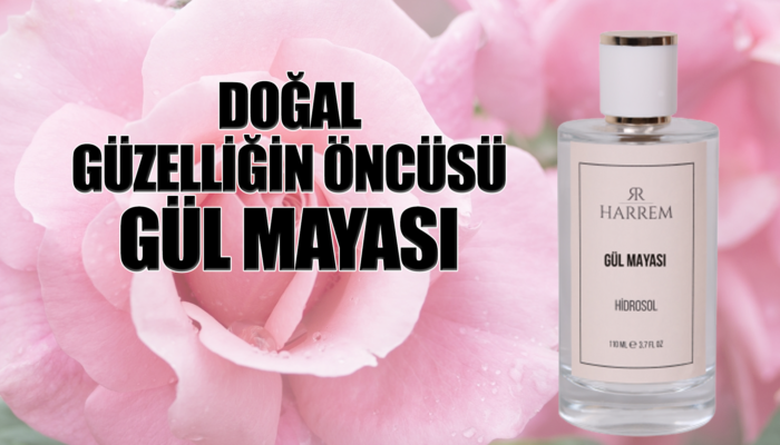 DOĞAL GÜZELLİĞİN ÖNCÜSÜ GÜL MAYASI