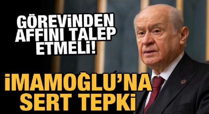 Bahçeli: İBB Başkanı görevinden affını talep etmelidir