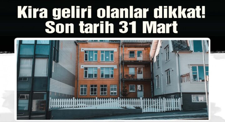 Kira Geliri Olanlar İçin Son Tarih 31 Mart!