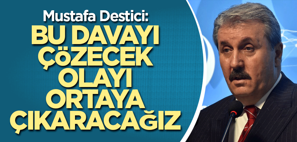 Bu davayı çözecek, olayı ortaya çıkaracağız