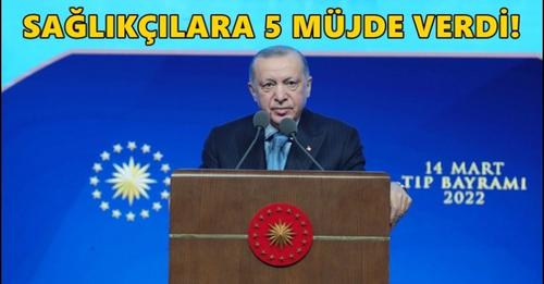 Erdoğan’dan sağlık çalışanlarına 5 müjde!