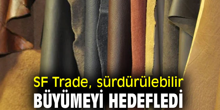 SF TRADE, STRATEJİK BÜYÜME HEDEFLERİNİ YAKALIYOR