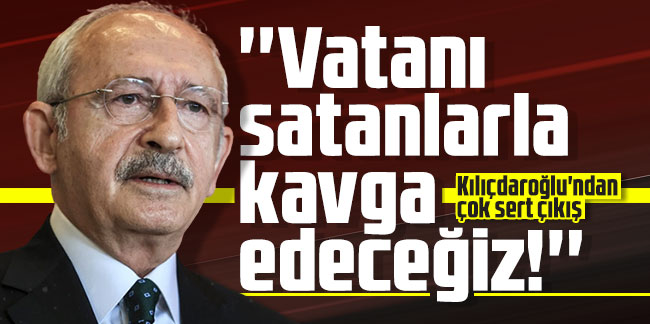 Vatanı satanlarla kavga edeceğiz