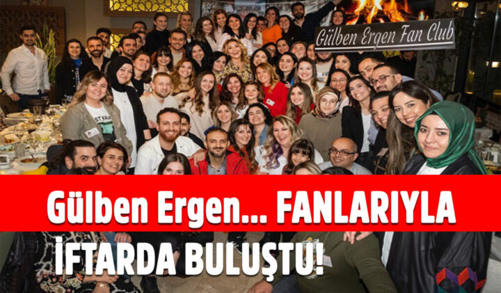 Gülben Ergen… FANLARIYLA İFTARDA BULUŞTU!