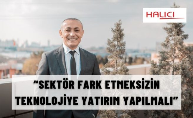 “SEKTÖR FARK ETMEKSİZİN TEKNOLOJİYE YATIRIM YAPILMALI”