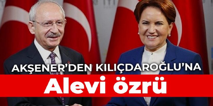 Akşener’den Kılıçdaroğlu’na ‘Alevi’ özrü