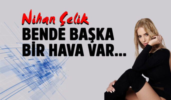 BENDE BAŞKA BİR HAVA VAR… BİR BAŞKADIR BENİM MEMLEKETİM…