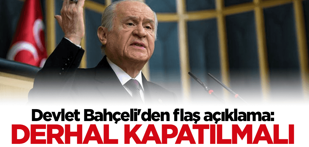 Bahçeli’den TBB’ye tepki: Bir kez daha ‘kapatılmalı’ dedi