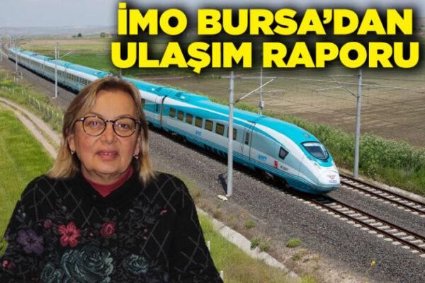 İMO BURSA ŞUBE, DEMİRYOLU PROJELERİNİ DEĞERLENDİRDİ, BURSA ULAŞIM RAPORUNU AÇIKLADI!