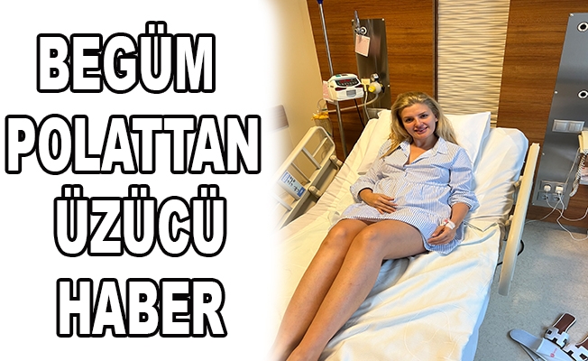 BEGÜM POLAT TAN ÜZÜCÜ HABER