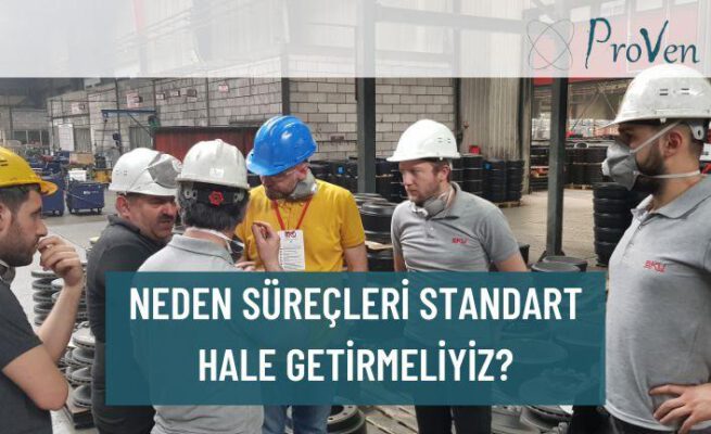 NEDEN SÜREÇLERİ STANDART HALE GETİRMELİYİZ?