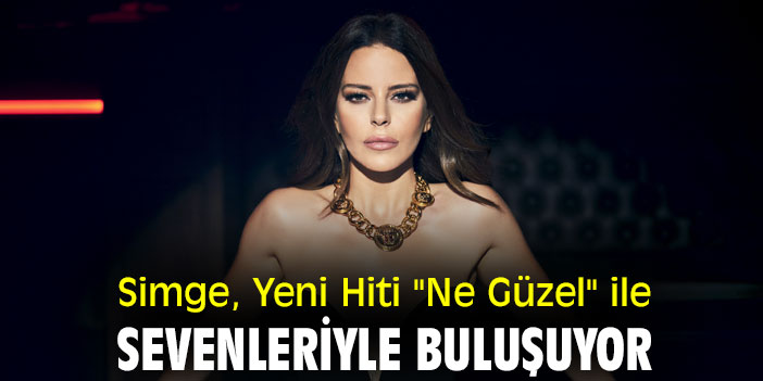 SİMGE’NİN YENİ HİTİ ‘ NE GÜZEL’