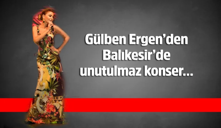 Gülben Ergen’den Balıkesir’de unutulmaz konser…