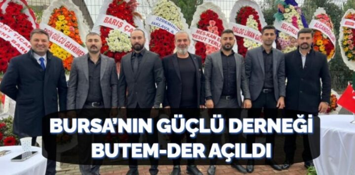 BURSA’NIN GÜÇLÜ DERNEĞİ BUTEM-DER AÇILDI