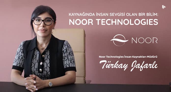 KAYNAĞINDA İNSAN SEVGİSİ OLAN BİR BİLİM: NOOR TECHNOLOGIES