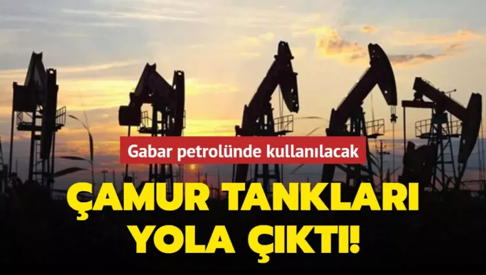 Gabar petrolünde kullanılacak çamur tankları, Ankara’dan hedefine ulaştırıldı!