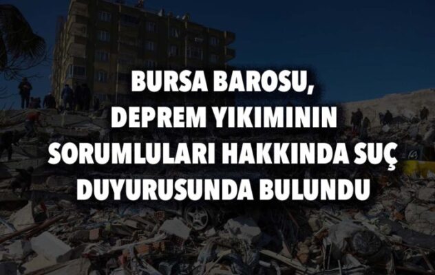 BURSA BAROSU, DEPREM YIKIMININ SORUMLULARI HAKKINDA SUÇ DUYURUSUNDA BULUNDU