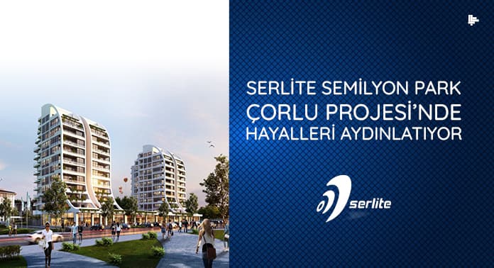 Serlite Semilyon Park Çorlu Projesi’nde Hayalleri Aydınlatıyor