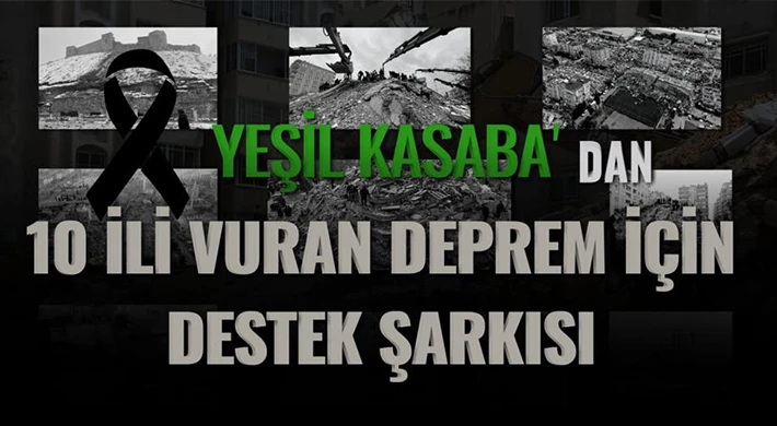 Yeşil Kasaba ” Sesimi Duyan Varmı ” İle depremzedelere bağışta bulunacak!