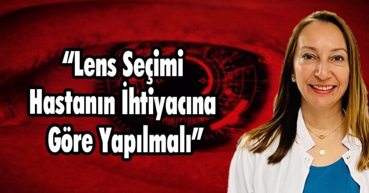 “LENS SEÇİMİ HASTANIN İHTİYACINA GÖRE YAPILMALI”