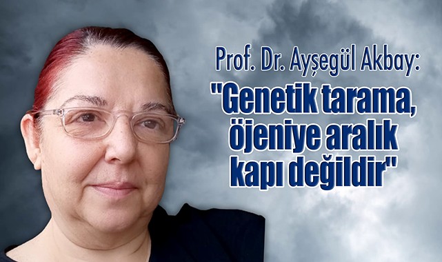 “Genetik tarama, öjeniye aralık kapı değildir”