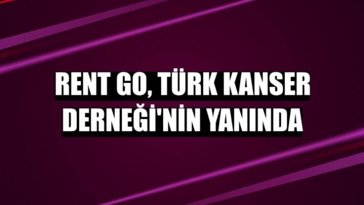 RENT GO TÜRK KANSER DERNEĞİ’NİN YANINDA