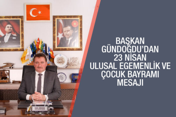 BAŞKAN GÜNDOĞDU’DAN 23 NİSAN MESAJI