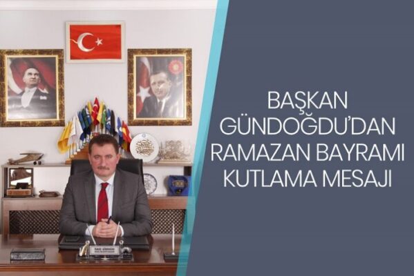 BAŞKAN GÜNDOĞDU’DAN RAMAZAN BAYRAMI MESAJI