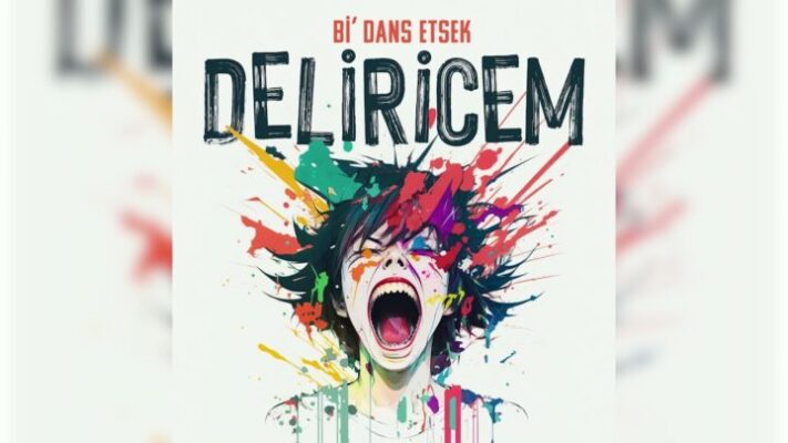 BİR DANS ETSEK‘DEN RENKLİ BİR ŞARKI ‘DELİRİCEM’