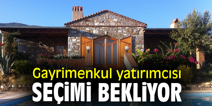 Gayrimenkul Yatırımcısı Seçimi Bekliyor