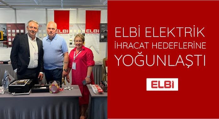 ELBİ ELEKTRİK İHRACAT HEDEFLERİNE YOĞUNLAŞTI