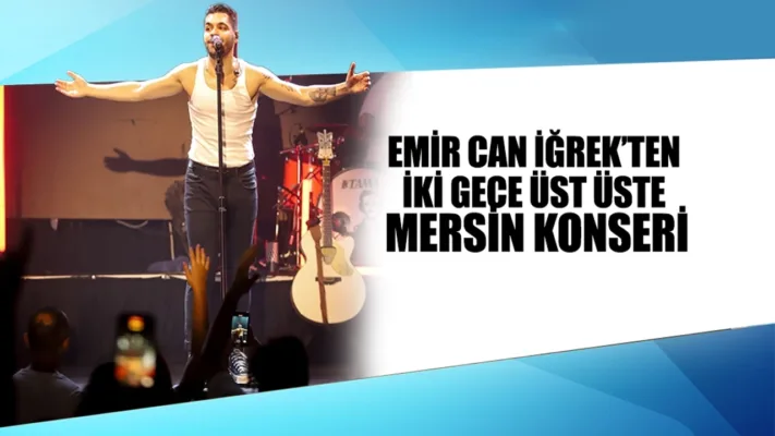 EMİR CAN İĞREK’TEN İKİ GECE ÜST ÜSTE MERSİN KONSERİ