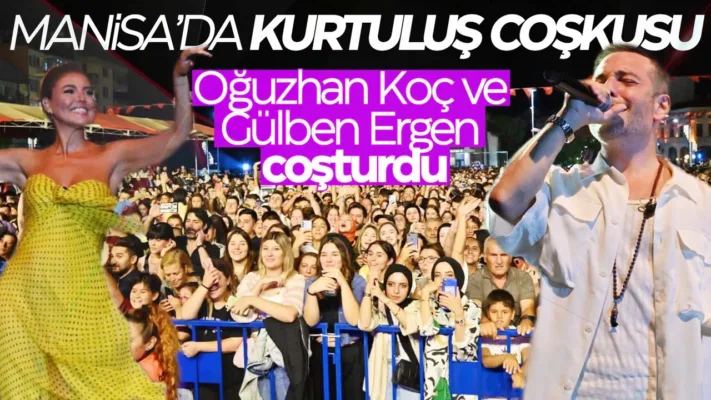 MANİSA, KURTULUŞUNUN 101. YILINI GÜLBEN ERGEN VE OĞUZHAN KOÇ İLE KUTLADI